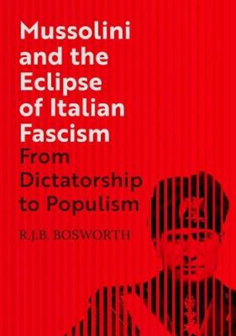 Mussolini and the Eclipse of Italian Fascism by R. J. B. Bosworth - 9780300232721