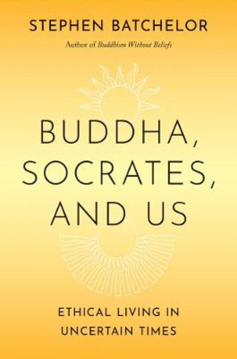 Buddha, Socrates, and Us by Stephen Batchelor - 9780300275490