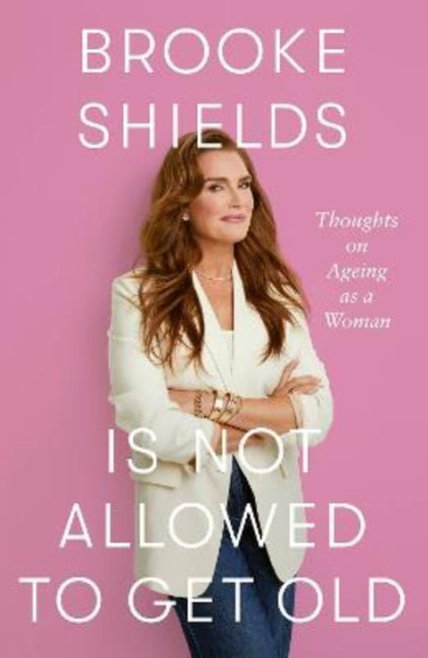Brooke Shields is Not Allowed to Get Old by Brooke Shields - 9780349441931