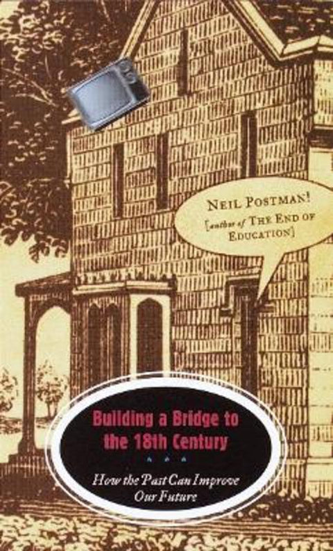 Building a Bridge to the 18th Century by Neil Postman - 9780375701276