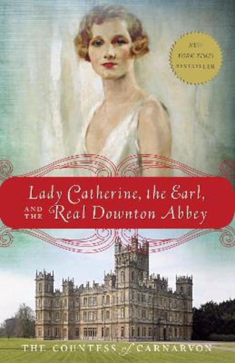 Lady Catherine, the Earl, and the Real Downton Abbey by The Countess of Carnarvon - 9780385344968