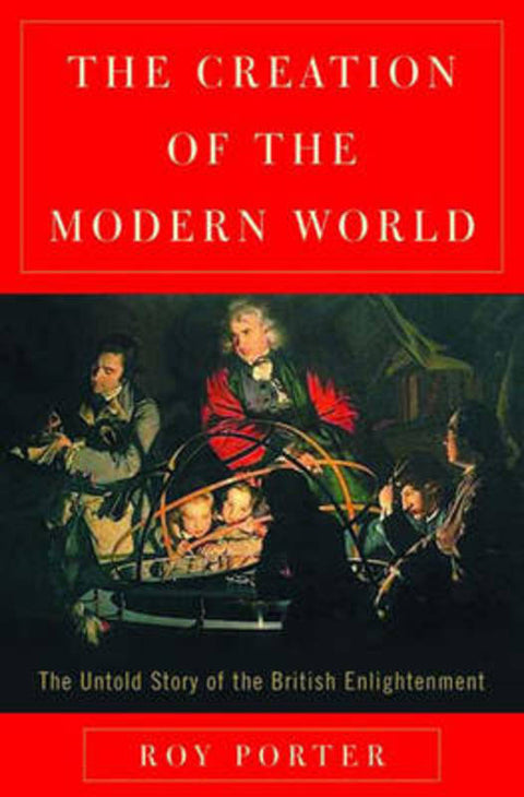 The Creation of the Modern World: The Untold Story of the British Enlightenment by Roy Porter - 9780393048728