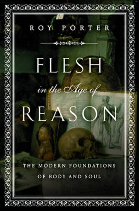 Flesh in the Age of Reason: The Modern Foundations of Body and Soul by Roy Porter - 9780393050752