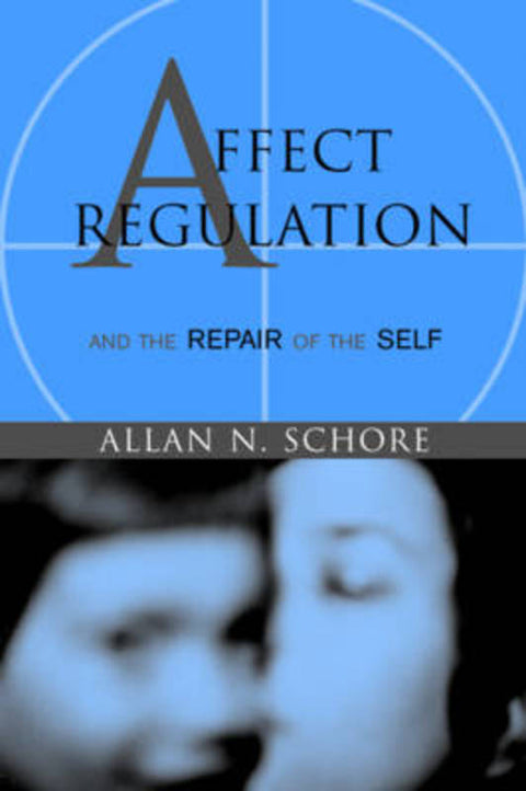 Affect Regulation and the Repair of the Self by Allan Schore, Ph.D. (UCLA David Geffen School of Medicine) - 9780393704075