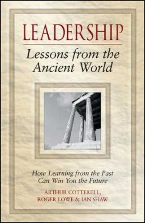 Leadership Lessons from the Ancient World by Arthur Cotterell (Kingston College, UK) - 9780470027097