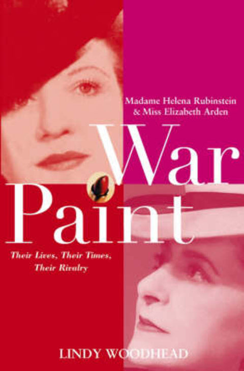 War Paint: Madame Helena Rubinstein and Miss Elizabeth Arden, Their Lives, Their Times, Their Rivalry by Woodhead - 9780471487784