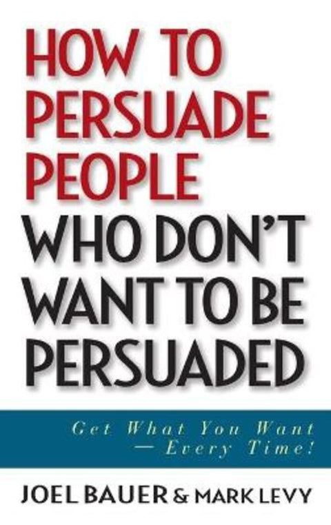 How to Persuade People Who Don't Want to be Persuaded by Joel Bauer - 9780471647973