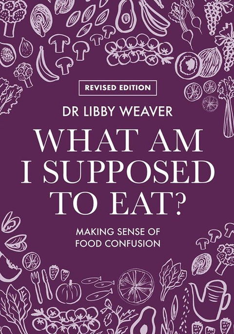 What Am I Supposed To Eat? by Dr. Libby Weaver - 9780473419714