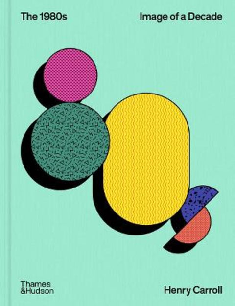 The 1980s: Image of a Decade by Henry Carroll - 9780500027226