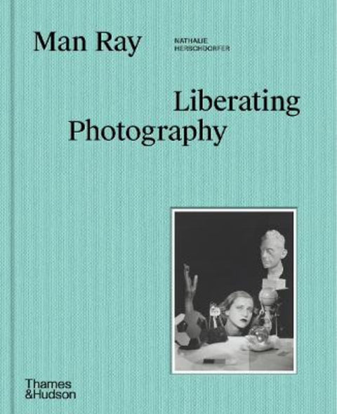 Man Ray: Liberating Photography by Nathalie Herschdorfer - 9780500028117