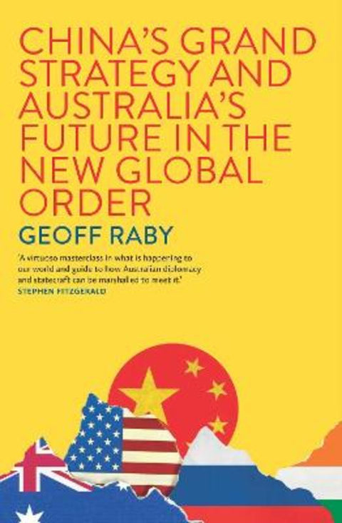 China's Grand Strategy and Australia's Future in the New Global Order by Geoff Raby - 9780522881295