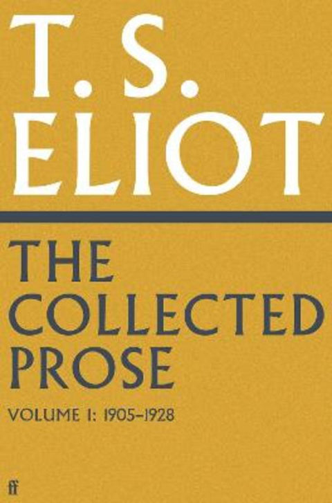The Collected Prose of T.S. Eliot Volume 1 by T. S. Eliot - 9780571295487