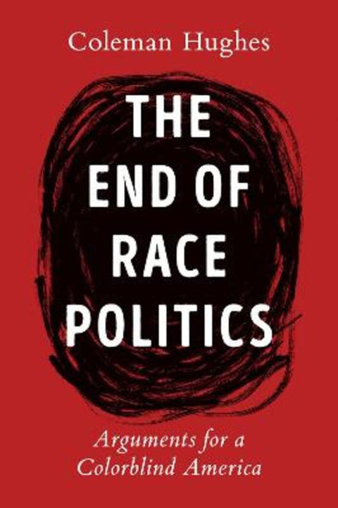 The End of Race Politics by Coleman Hughes - 9780593332450