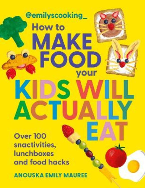 Emily's Cooking: How to Make Food Your Kids will Actually Eat by Anouska Emily Mauree - 9780600639602