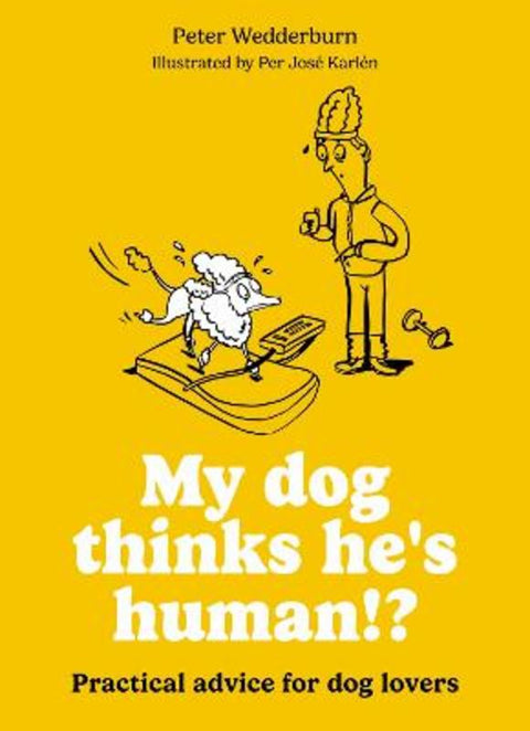 My dog thinks he's human!? by Peter Wedderburn - 9780600640066