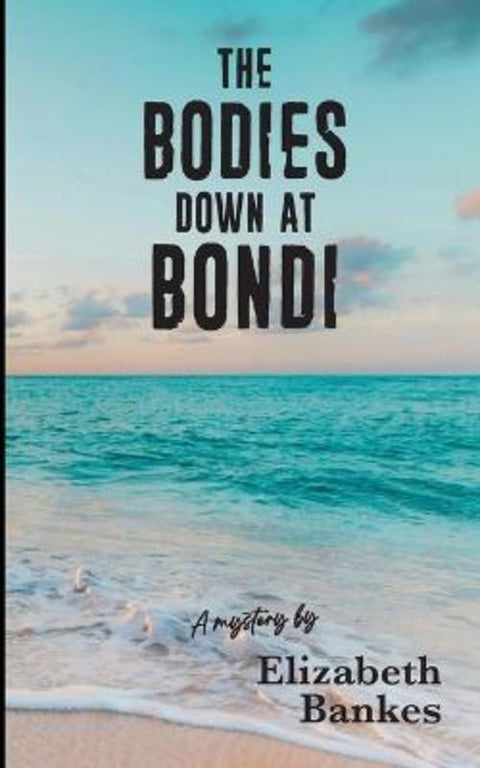 The Bodies down at Bondi by Elizabeth Bankes - 9780645036084