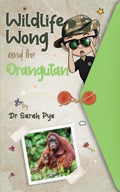 Wildlife Wong and the Orangutan by Sarah Pye - 9780645154306