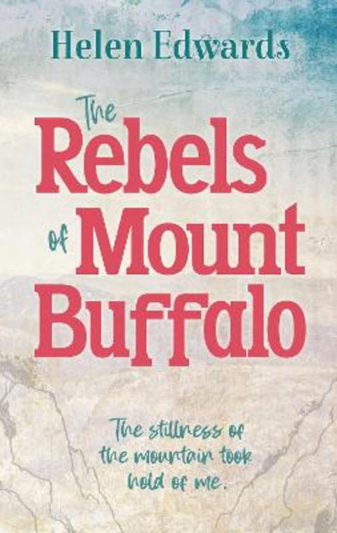 The Rebels of Mount Buffalo by Helen Edwards - 9780645218077