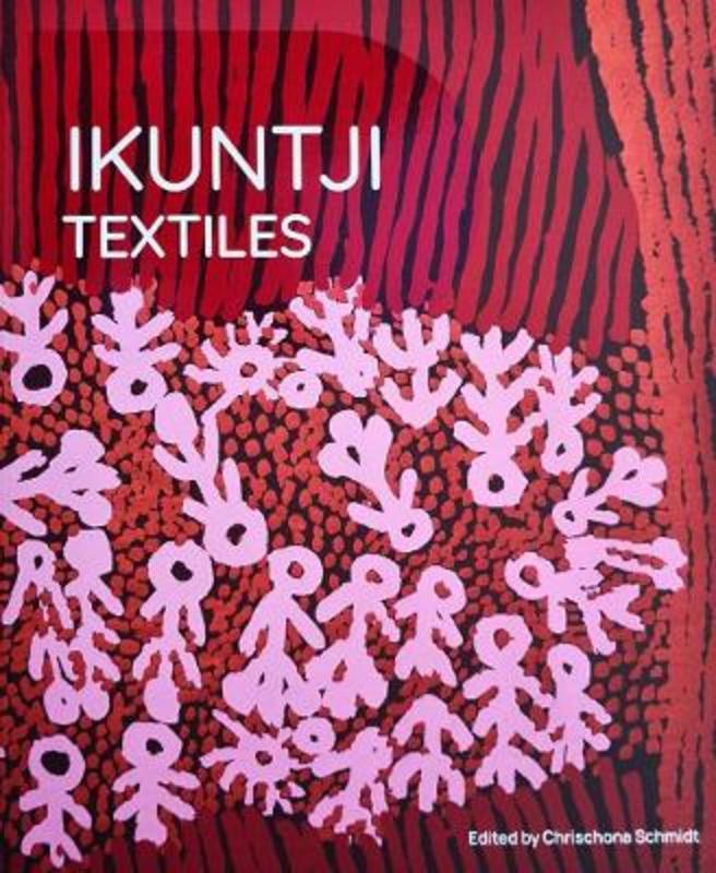Ikuntji Textiles by Chrischona Schmidt - 9780645478501