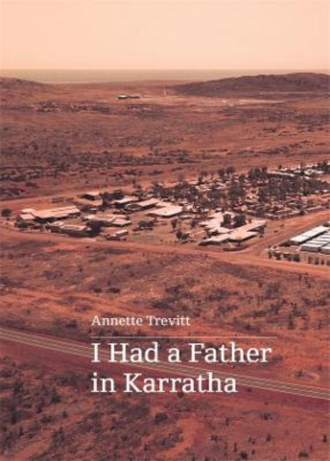 I Had a Father in Karratha by Annette Trevitt - 9780645536935