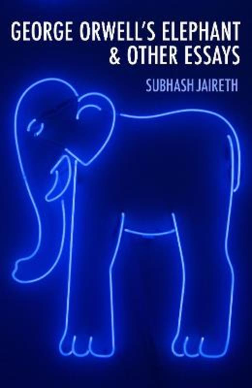 George Orwell's Elephant & Other Essays by Subhash Jaireth - 9780645633795