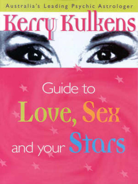 Kerry Kulkens' Guide to Love, Sex and Your Stars by Kerry Kulkens - 9780646372020