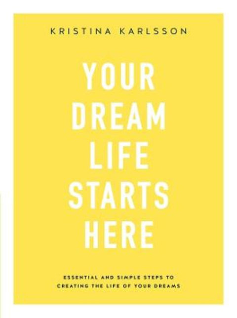 Your Dream Life Starts Here by Kristina Karlsson - 9780648317203