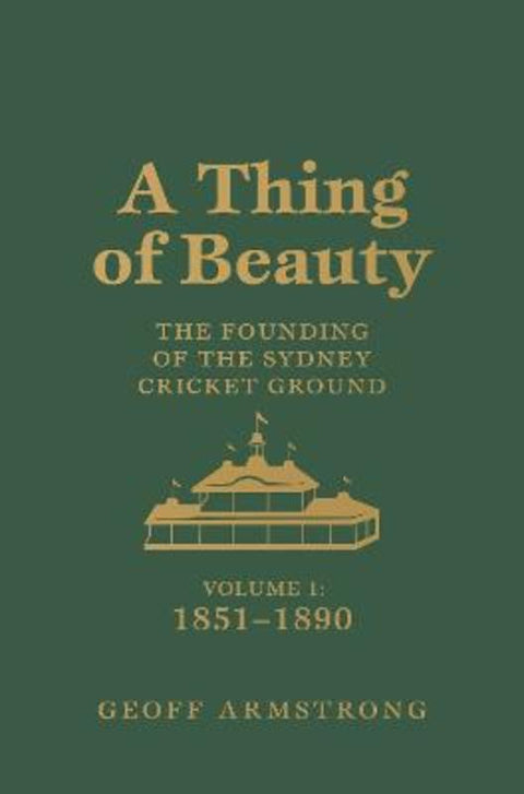 A Thing of Beauty: The Founding of the Sydney Cricket Ground by Geoff Armstrong - 9780648733171