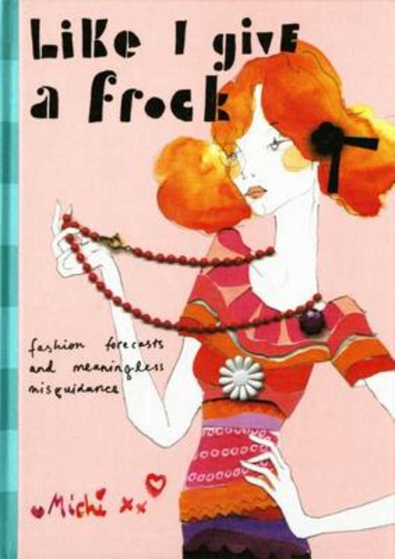 Like I Give A Frock: Fashion Forecasts And Meaningless Misguidance by Michi Girl - 9780670072064
