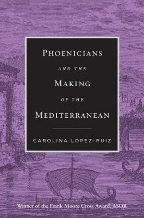 Phoenicians and the Making of the Mediterranean by Carolina Lopez-Ruiz - 9780674295575