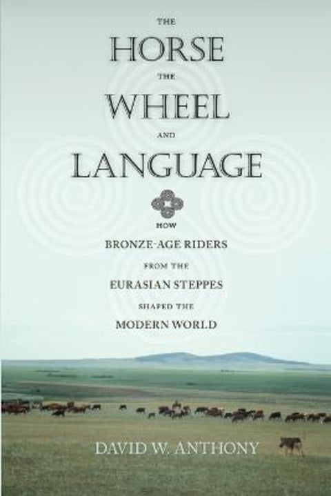 The Horse, the Wheel, and Language by David W. Anthony - 9780691148182