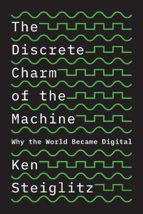 The Discrete Charm of the Machine by Ken Steiglitz - 9780691229027