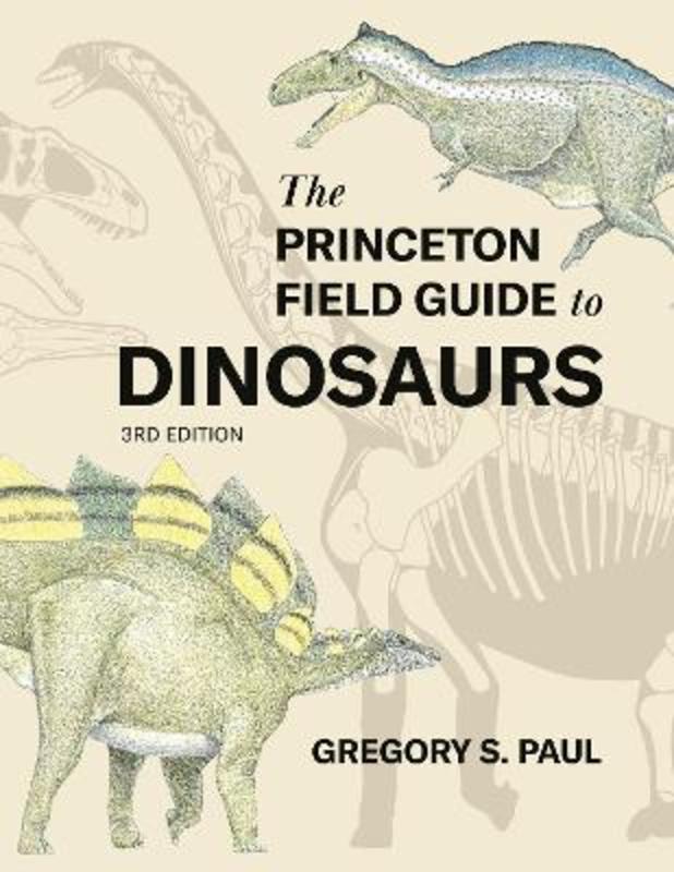The Princeton Field Guide to Dinosaurs Third Edition by Gregory S. Paul - 9780691231570