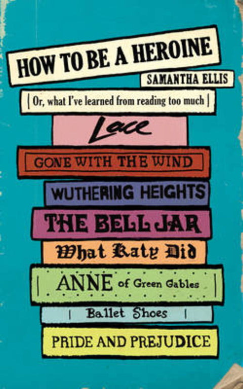 How To Be A Heroine by Samantha Ellis - 9780701187514