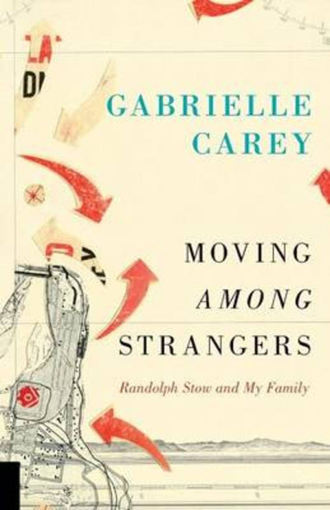 Moving Among Strangers: Randolph Stow and My Family by Gabrielle Carey - 9780702249921