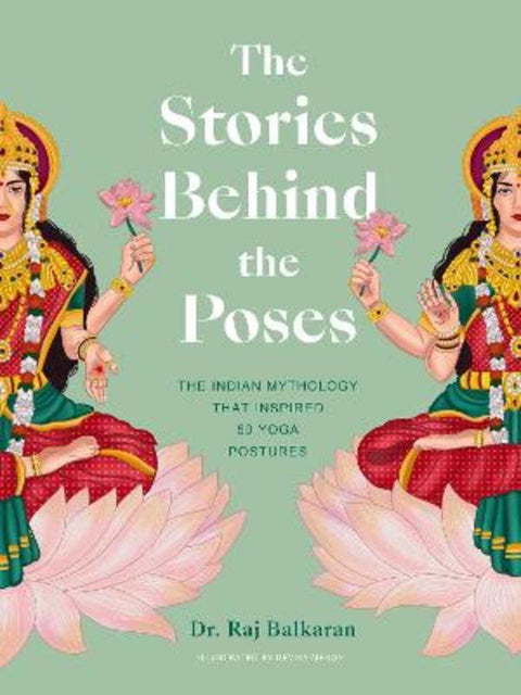 The Stories Behind the Poses by Dr. Raj Balkaran - 9780711271883