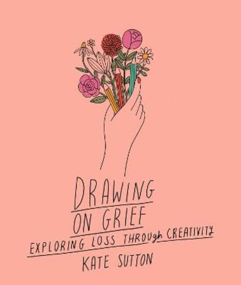 Drawing On Grief : Volume 1 by Kate Sutton - 9780711272521