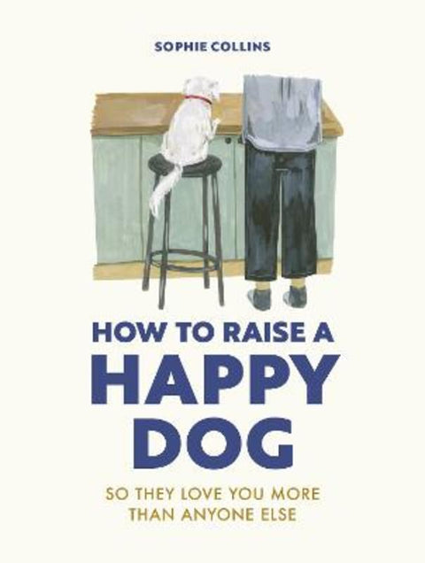 How to Raise a Happy Dog by Sophie Collins - 9780711281769