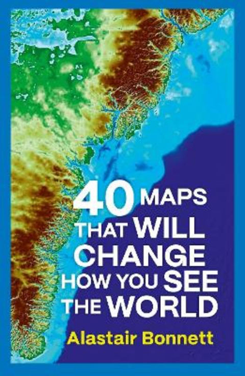 40 Maps That Will Change How You See the World by Alastair Bonnett - 9780711293540