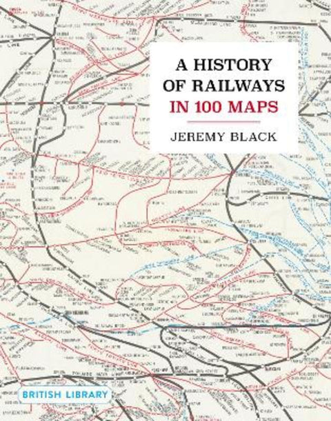 A History of Railways in 100 Maps by Jeremy Black - 9780712355018