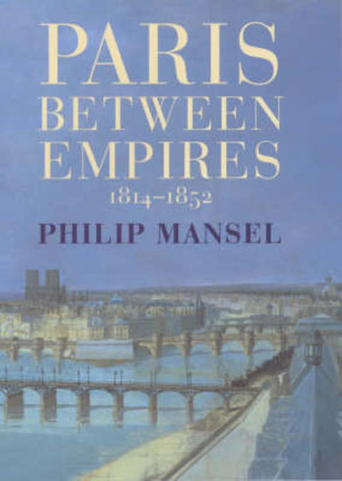 Paris Between Empires, 1814-1852 by Philip Mansell - 9780719556272