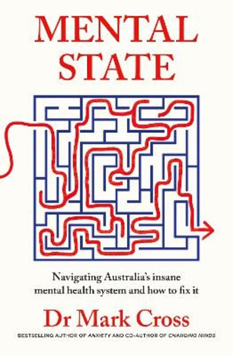 Mental State: The insanity of Australia's mental health system - and how to fix it, from the bestselling author of ANXIETY and CHANGING MINDS by Dr Mark Cross - 9780733341526