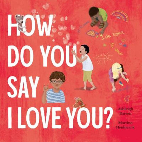 How Do You Say I Love You? A celebration of love around the world from bestselling Australian duo, now in paperback by Ashleigh Barton - 9780733342189