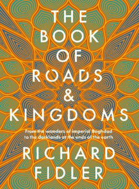 The Book Of Roads And Kingdoms: Winner Indie Book Awards 2023 Non Fiction Book of the Year. The thrilling story of an empire's rise & fall from the by Richard Fidler - 9780733342592