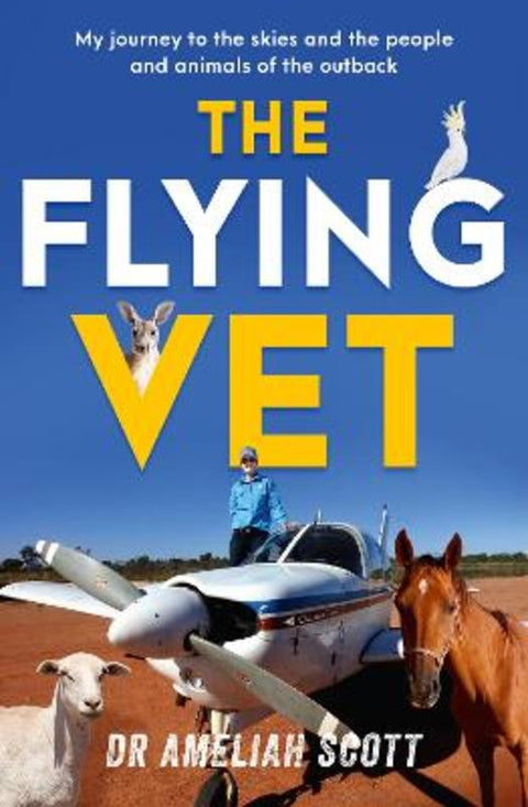 The Flying Vet: The extraordinary inspiring true story of life as a female vet and farmer in the remote Australian outback, perfect for fans of Mus by Ameliah Scott - 9780733342653
