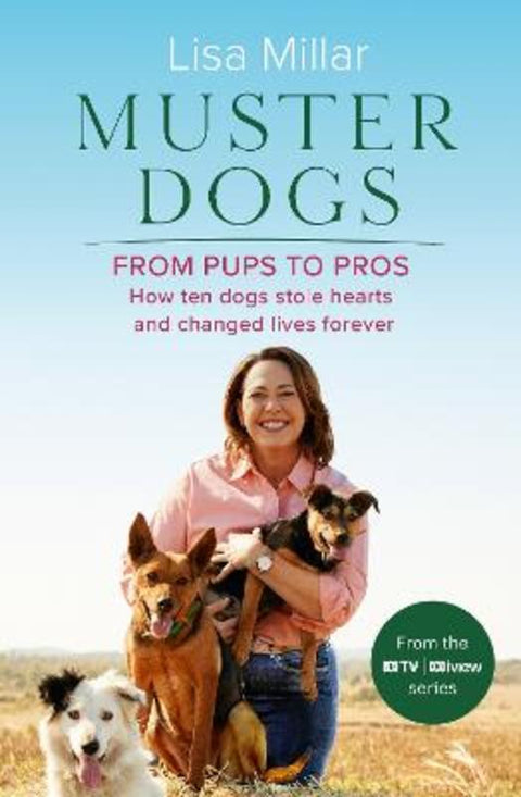Muster Dogs From Pups to Pros: A new companion book to the heartwarming show for fans of Back Roads and The Flying Vet by Lisa Millar - 9780733343094
