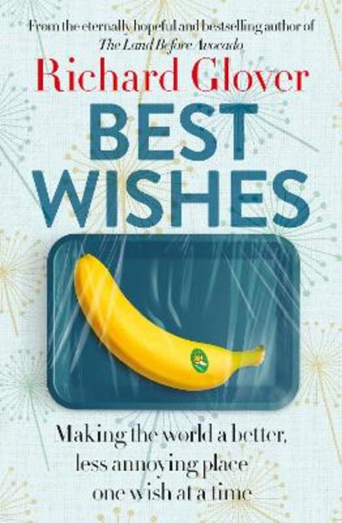 Best Wishes: The funny new book from the bestselling, much loved and eternally hopeful author of The Land Before Avocado and Flesh Wounds by Richard Glover - 9780733343100
