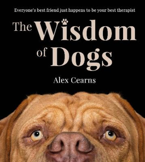 The Wisdom Of Dogs: The adorable and funny new book from the photographer behind the bestselling QUOKKA'S GUIDE TO HAPPINESS and ZEN DOGS by Alex Cearns - 9780733343506