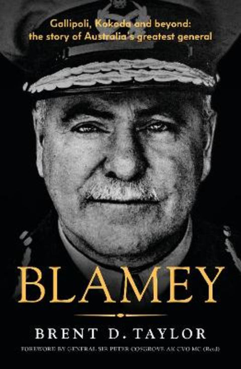 Blamey: The story of Australia's greatest general, for readers of Grantlee Kieza, Peter FitzSimons and Roland Perry by Brent D. Taylor - 9780733343735