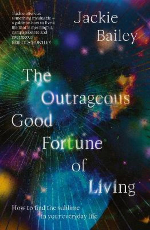 The Outrageous Good Fortune of Living: A guide to replacing religion with meaning and grace, for readers of Julia Baird, Stephanie Dowrick and Alain de Botton by Jackie Bailey - 9780733344534